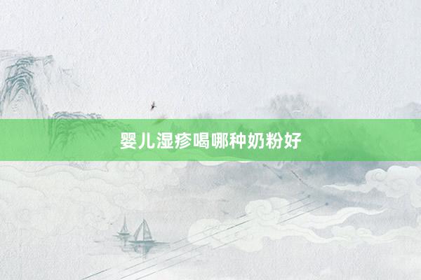 婴儿湿疹喝哪种奶粉好