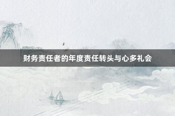 财务责任者的年度责任转头与心多礼会